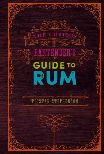 The Curious Bartender's Guide to Rum by Tristan Stephenson