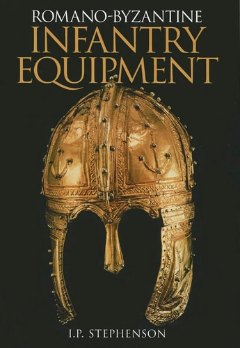 Romano-Byzantine Infantry Equipment by I. P. Stephenson
