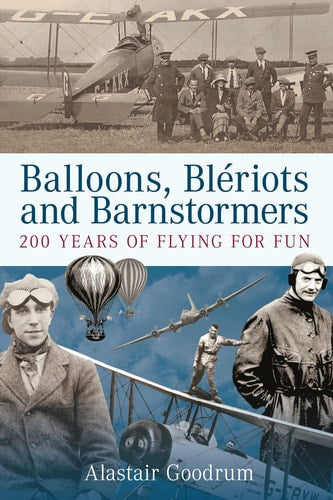 Ballons, Bleriots und Barnstormers: 200 Jahre Fliegen zum Spaß von Alastair Goodrum