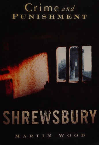Shrewsbury: Crime and Punishment by Martin Wood