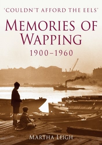 Erinnerungen an Wapping 1900-1960: Konnte mir die Aale nicht leisten von Martha Leigh