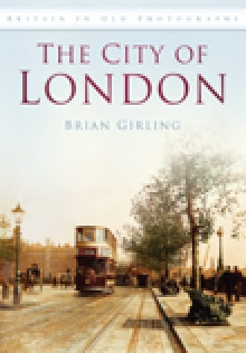 City of London in Old Photographs (Britain in Old Photographs) by Brian Girling
