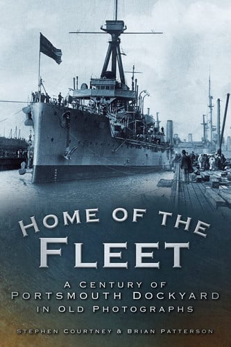 Home of the fleet: a century of Portsmouth Royal Dockyard in photographs by Courtney, Stephen