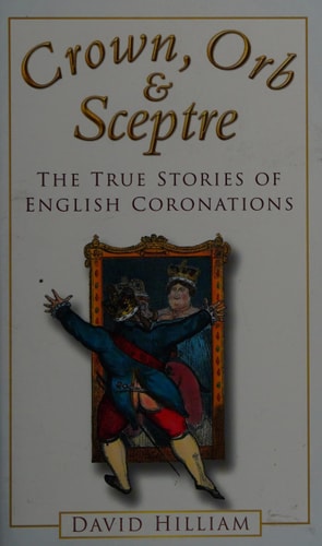 Crown, Orb & Sceptre: The True Stories of English Coronations by Hilliam