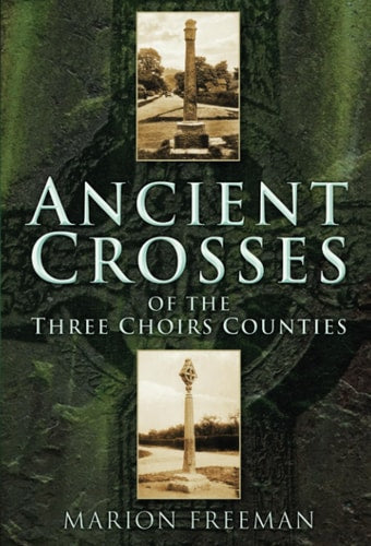 Ancient Crosses of The Three Choirs Counties by Freeman