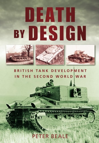 Death by Design: British Tank Development In The Second World War by Peter Beale
