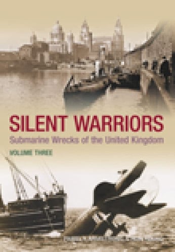 Silent Warriors Submarine Wrecks of the United Kingdom Vol 3: Wales and the West by Ron Young | Pamela Armstrong