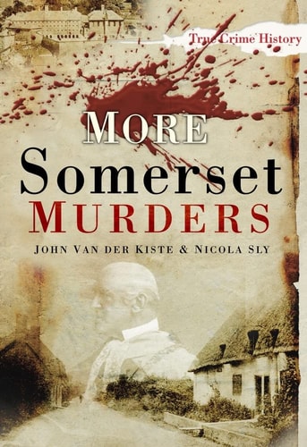 More Somerset Murders by Nicola Sly & John Van Der Kiste