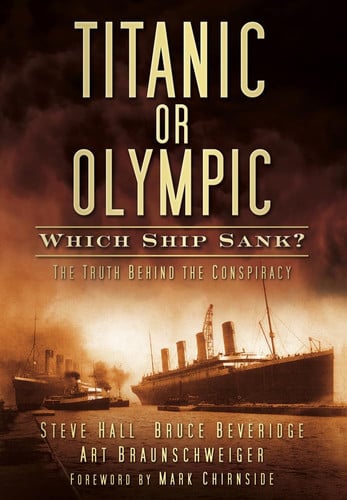Titanic Or Olympic: Which Ship Sank? The Truth Behind the Conspiracy by Steve Hall | Bruce Beveridge | Art Braunschweiger