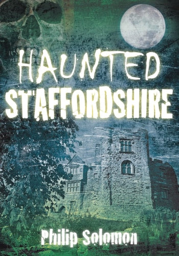 Haunted Staffordshire by Philip Solomon