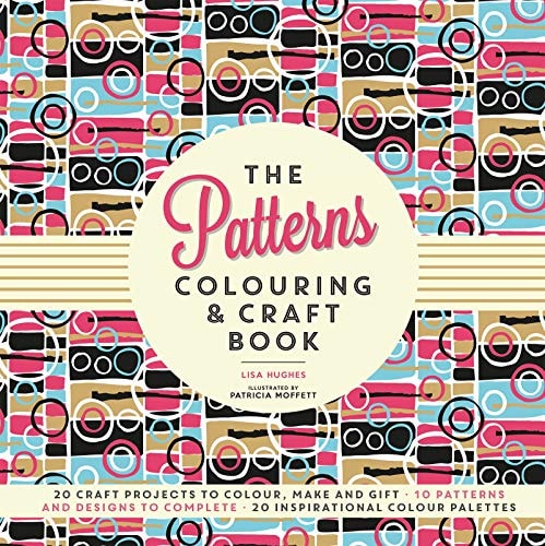 The Patterns Colouring and Craft Book Craft Projects to Colour, Make and Gift by Lisa Hughes