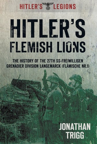 Hitlers flämische Löwen: Die Geschichte der 27. SS-Freiwilligen-Grenadier-Division Langemarck von Jonathan Trigg