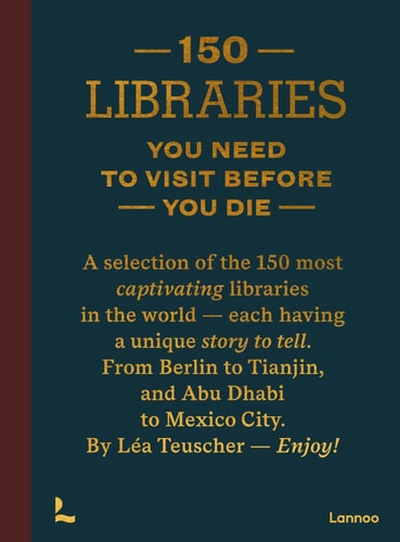 150 Libraries You Need to Visit Before You Die by Léa Teuscher