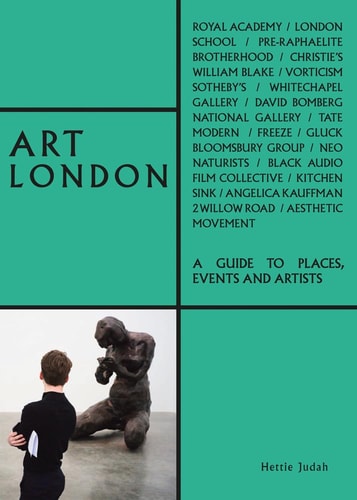 Art London: Ein Leitfaden zu Orten, Veranstaltungen und Künstlern von Hettie Judah