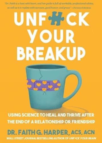 Unfuck Your Breakup Using Science to Heal and Thrive After the End of a Relationship Or Friendship by Faith G. Harper | Dr Harper