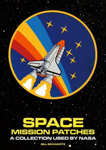 Space Mission Patches: A Collection Used by NASA by Bill Schwartz