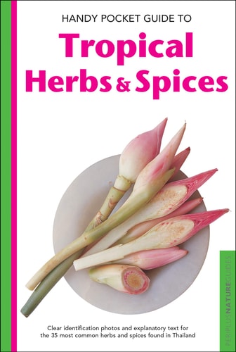 Handy Pocket Guide to Tropical Herbs & Spices: Clear Identification Photos and Explanatory Text for the 35 Most Common Herbs & Spices found in Thailand (Handy Pocket Guides) by Wendy Hutton