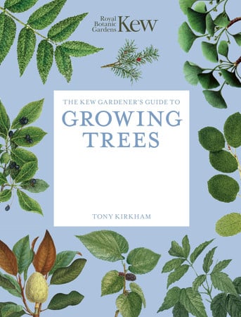 The Kew Gardener's Guide to Growing Trees - The Art and Science to Grow with Confidence by Royal Botanic Gardens, Kew | Tony Kirkham
