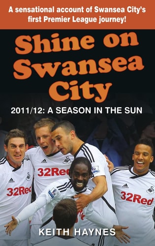 Shine On Swansea City: 2011/12 Eine Saison in der Sonne von Keith Haynes