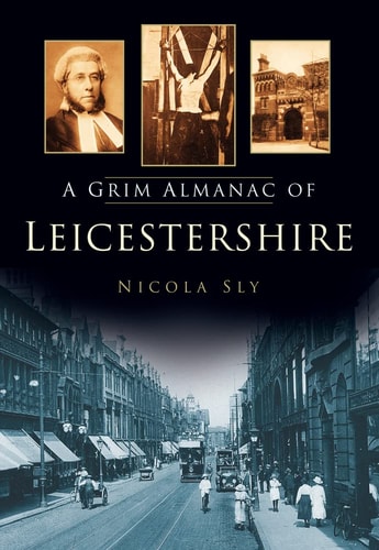A Grim Almanac of Leicestershire (Grim Almanacs) by Nicola Sly