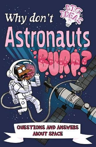 Why Don't Astronauts Burp?: Questions and Answers About Space (Big Ideas!, 7) by Anne Rooney | William Potter | Luke Seguin-Magee