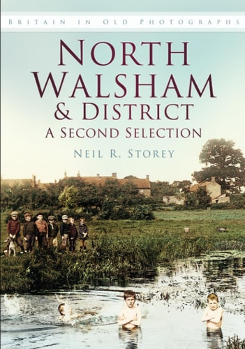 North Walsham & District: Eine zweite Auswahl (Großbritannien in alten Fotografien) von Neil Storey