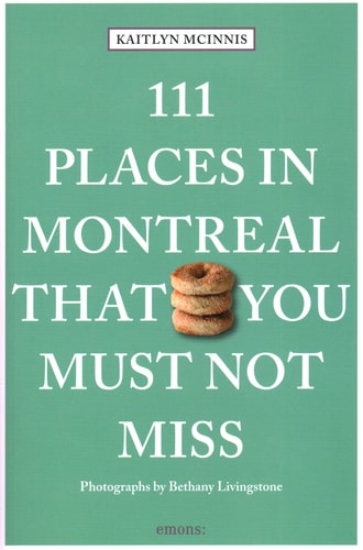 111 Places in Montreal That You Must Not Miss by Kaitlyn McInnis | Bethany Livingstone