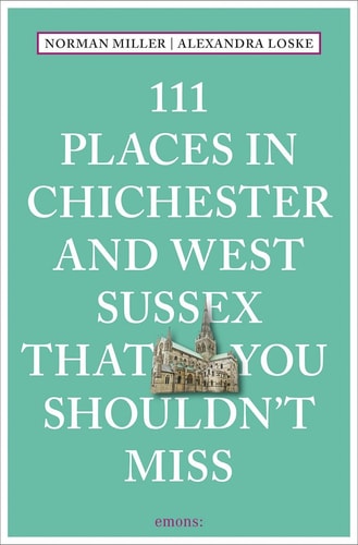 111 Orte in Chichester und West Sussex, die Sie nicht verpassen sollten (abgenutzt) von Norman Miller | Alexandra Loske