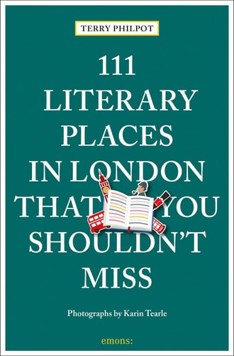 111 literarische Orte in London, die Sie nicht verpassen sollten (111 Orte in ..., die Sie nicht verpassen dürfen) von Terry Philpot | Karin Tearle