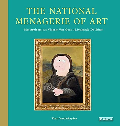 Die Nationale Menagerie der Kunst: Meisterwerke von Vincent Van Goat bis Lionhardo da Stinki von Thaïs Vanderheyden