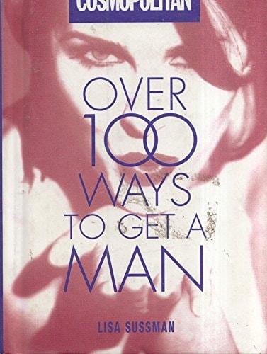 Over 100 Ways to Get a Man by Lisa Sussman