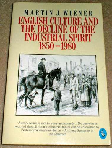 English Culture and the Decline of the Industrial Spirit, 1850-1980 (shelf worn) by Martin J. Wiener