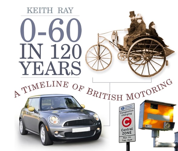 0-60 in 120 Years: A Timeline of British Motoring by Keith Ray