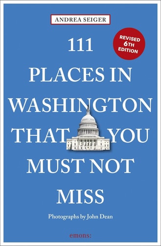 111 Places in Washington, DC That You Must Not Miss by Andrea Seiger