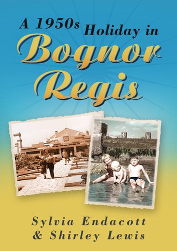 A 1950s Holiday in Bognor Regis by Sylvia Endacott | Shirley Lewis