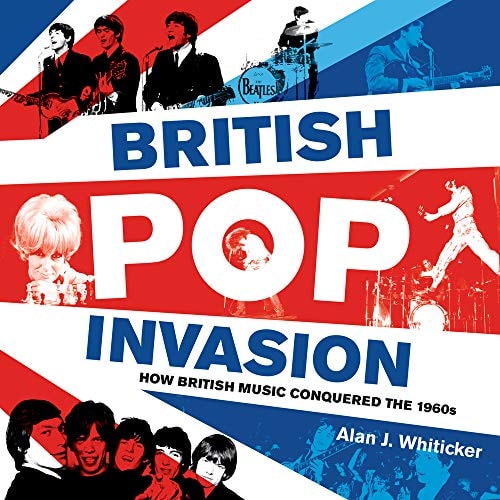 British Pop Invasion: Wie britische Musik die 1960er Jahre eroberte von Alan J. Whiticker
