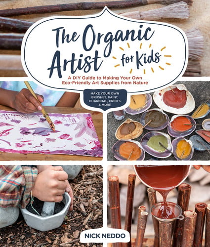 Organic Artist for Kids: A DIY Guide to Making Your Own Eco-Friendly Art Supplies from Nature by Neddo, Nick
