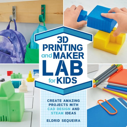 3D Printing and Maker Lab for Kids: Create Amazing Projects with CAD Design and STEAM Ideas by Sequeira, Eldrid