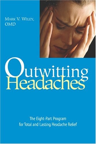 Outwitting Headaches The Eight-Part Program for Total and Lasting Headache Relief by Mark V. Wiley