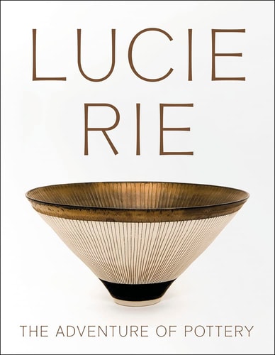 Lucie Rie: The Adventure of Pottery by Andrew Nairne
