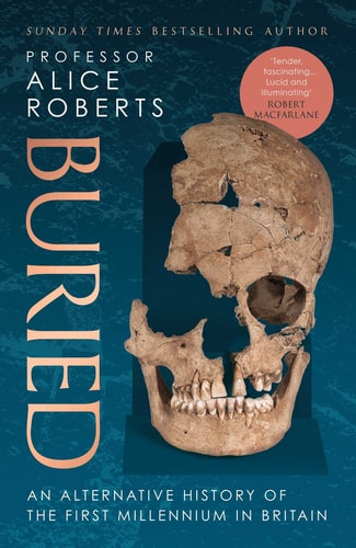 Buried: the alternative history of the first millennium in Britain by Alice Roberts