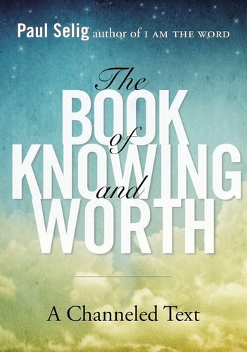 The Book of Knowing and Worth: A Channeled Text (Paul Selig Series) by Paul Selig