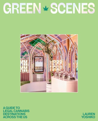 Green Scenes A Guide to Legal Cannabis Destinations and Experiences Across the US by Lauren Yoshiko