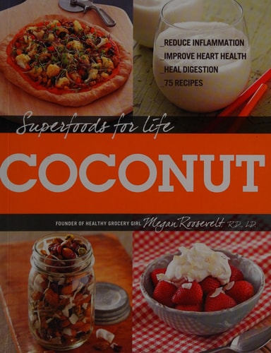 Superfoods for Life, Coconut: - Reduce Inflammation - Improve Heart Health - Heal Digestion - 75 Recipes by Megan Roosevelt