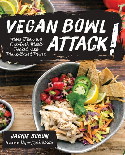 Vegan Bowl Attack! More Than 100 One-Dish Meals Packed with Plant-Based Power by Jackie Sobon