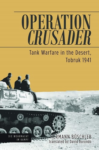 Operation Crusader Tank Warfare in the Desert, Tobruk 1941 by Hermann Büschleb