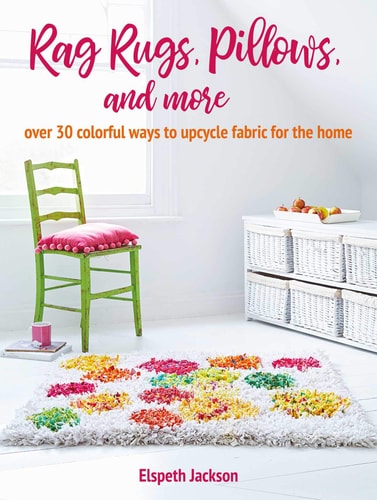 Rag Rugs, Pillows, & More: over 30 colorful ways to upcycle fabric for the home by Elspeth Jackson
