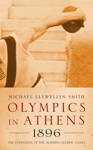 Olympics in Athens 1896: The Invention Of The Modern Olympics by Llewellyn Smith