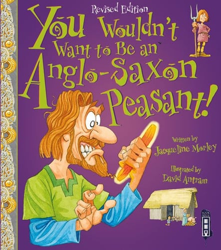 You Wouldn't Want to be an Anglo-Saxon Peasant! a tough life you'd rather not tackle by Morley, Jacqueline