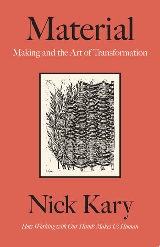 Material: Making and the Art of Transformation, How Working with our Hands Makes Us Human by David Richo